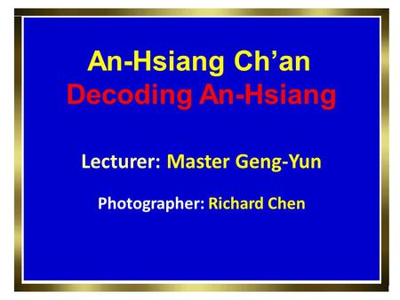 < An-Hsiang Ch’an> Decoding An-Hsiang Lecturer: Master Geng-Yun Photographer: Richard Chen.