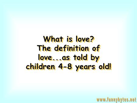 What is love? The definition of love...as told by children 4-8 years old!