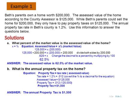 3.1a Slide 1 Example 1 Beth’s parents own a home worth $200,000. The assessed value of the home according to the County Assessor is $125,000. While Beth’s.