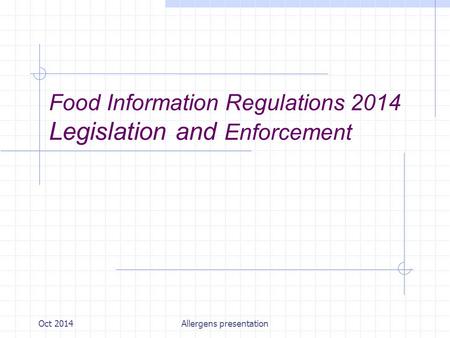 Oct 2014Allergens presentation Food Information Regulations 2014 Legislation and Enforcement.