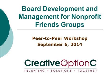 Board Development and Management for Nonprofit Friends Groups Peer-to-Peer Workshop September 6, 2014.