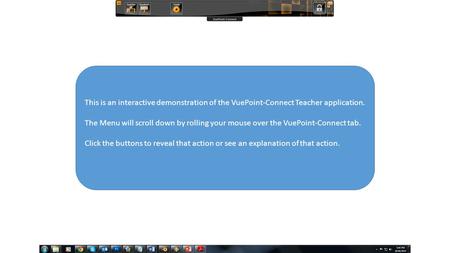 This is an interactive demonstration of the VuePoint-Connect Teacher application. The Menu will scroll down by rolling your mouse over the VuePoint-Connect.
