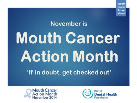 Mouth Cancer Action Month ‘If in doubt, get checked out’ November is Mouth Cancer Action Month.