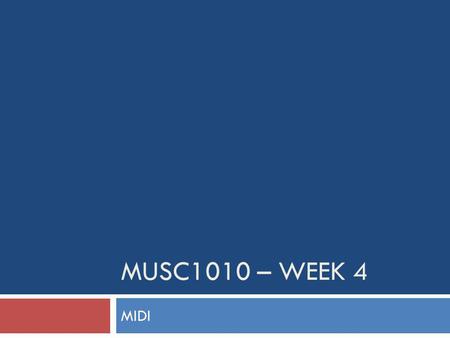 MUSC1010 – WEEK 4 MIDI. MIDI (Musical Instrument Digital Interface) MIDI is associated with cheap and nasty sounds due to the fact that most computer.