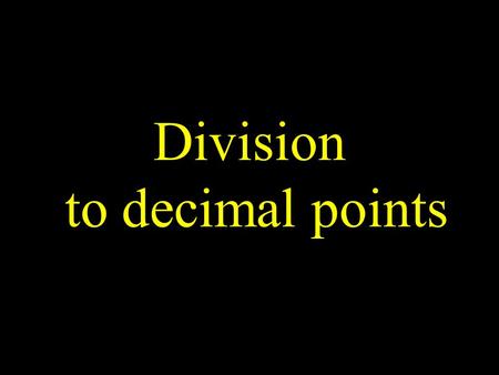 Division to decimal points. We will use the example below. It works out neatly to one decimal place 37 ÷ 8.