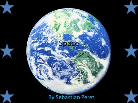 Space By Sebastian Peret. Introduction This Slide Show will teach you all about Space and how it works.