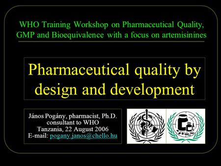 2006.08.22. Pogány - Dar es Salaam 1/66 WHO Training Workshop on Pharmaceutical Quality, GMP and Bioequivalence with a focus on artemisinines János Pogány,