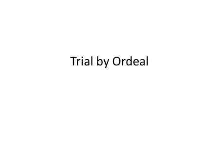 Trial by Ordeal. Definition Judicial practice by which the guilt or innocence of the accused was determined by subjecting them to a dangerous experience.