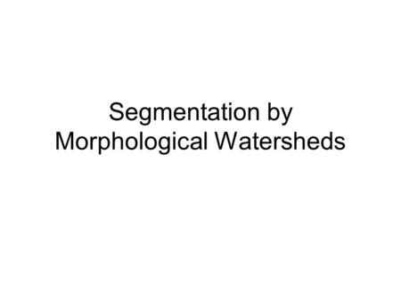 Segmentation by Morphological Watersheds