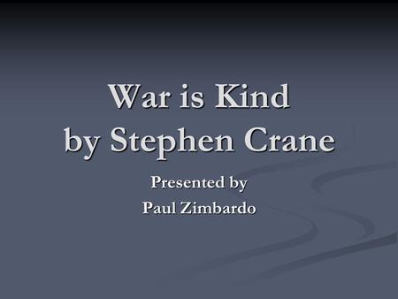 War is Kind by Stephen Crane Presented by Paul Zimbardo.