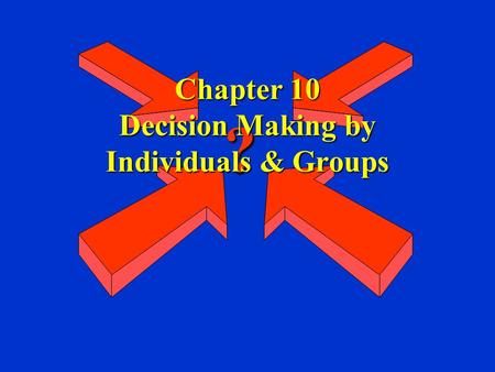 Chapter 10 Decision Making by Individuals & Groups