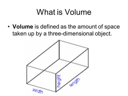 What is Volume Volume is defined as the amount of space taken up by a three-dimensional object.