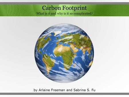 Carbon Footprint What is it and why is it so complicated? by Arlaine Freeman and Sabrina S. Fu.