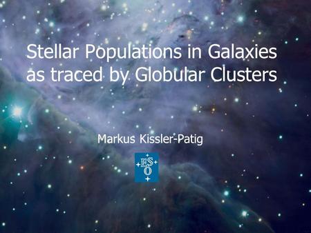 Stellar Populations in Galaxies as traced by Globular Clusters Markus Kissler-Patig.