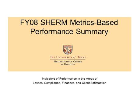 FY08 SHERM Metrics-Based Performance Summary Indicators of Performance in the Areas of Losses, Compliance, Finances, and Client Satisfaction.