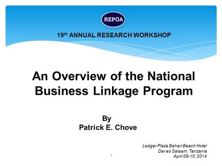1 An Overview of the National Business Linkage Program 19 th ANNUAL RESEARCH WORKSHOP Ledger Plaza Bahari Beach Hotel Dar es Salaam, Tanzania April 09-10,