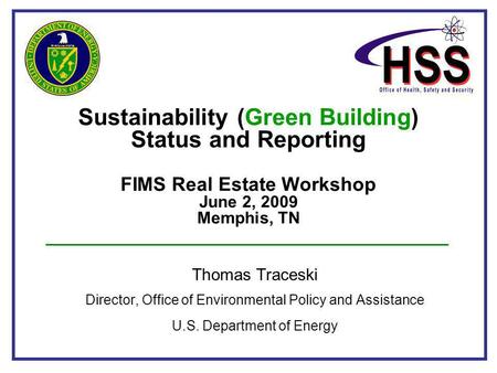 Sustainability (Green Building) Status and Reporting FIMS Real Estate Workshop June 2, 2009 Memphis, TN Thomas Traceski Director, Office of Environmental.