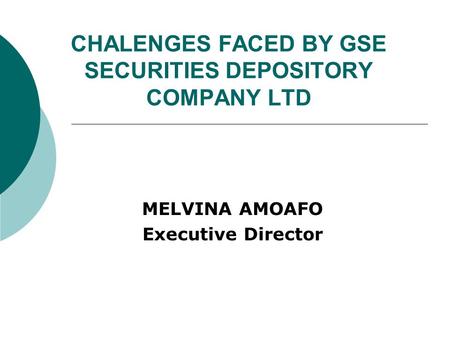 CHALENGES FACED BY GSE SECURITIES DEPOSITORY COMPANY LTD MELVINA AMOAFO Executive Director.