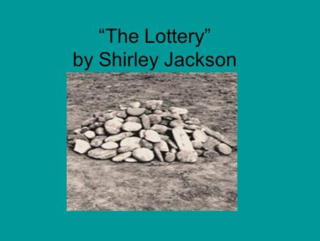 “The Lottery” by Shirley Jackson. Shirley Jackson Shirley Jackson (December 14, 1919 - August 8, 1965) was an American author who wrote short stories.