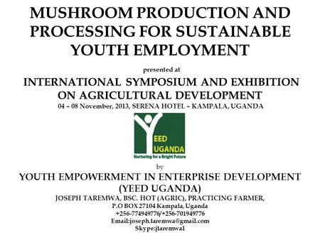 MUSHROOM PRODUCTION AND PROCESSING FOR SUSTAINABLE YOUTH EMPLOYMENT presented at INTERNATIONAL SYMPOSIUM AND EXHIBITION ON AGRICULTURAL DEVELOPMENT.