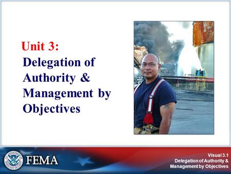 Visual 3.1 Delegation of Authority & Management by Objectives Unit 3: Delegation of Authority & Management by Objectives.