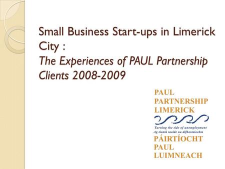 Small Business Start-ups in Limerick City : The Experiences of PAUL Partnership Clients 2008-2009.