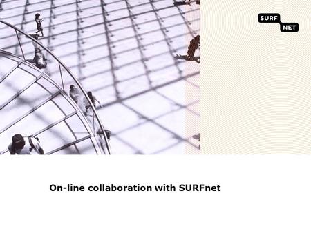 On-line collaboration with SURFnet. Outline SURFnet organisation Lightpaths for science Goup Communication -SURFgroepen -Videoconferencing and webconferencing.