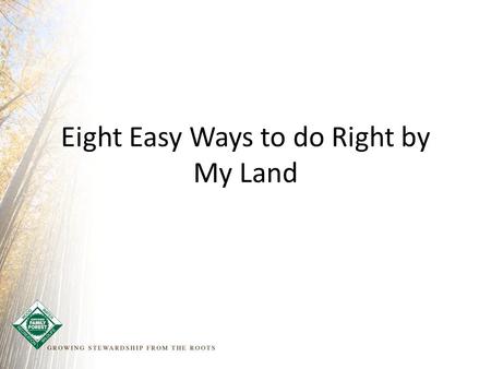 Eight Easy Ways to do Right by My Land. Your Name Title Contact info.