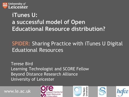 Www.le.ac.uk iTunes U: a successful model of Open Educational Resource distribution? SPIDER: Sharing Practice with iTunes U Digital Eduational Resources.