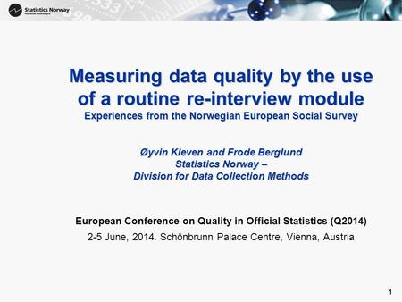 1 Measuring data quality by the use of a routine re-interview module Experiences from the Norwegian European Social Survey Øyvin Kleven and Frode Berglund.