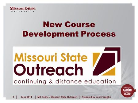 June 20140MS Online / Missouri State Outreach ||| Prepared by Jenni Vaughn New Course Development Process.