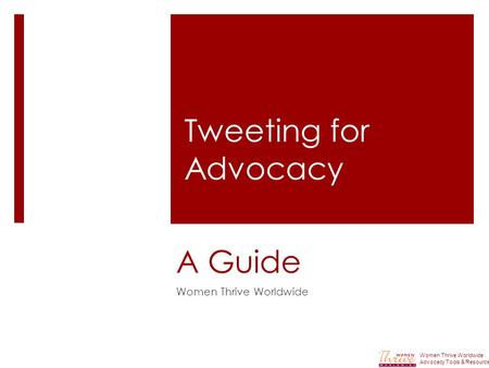 A Guide Women Thrive Worldwide Advocacy Tools & Resources Tweeting for Advocacy.
