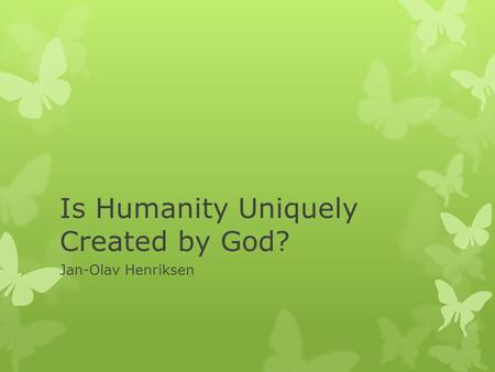 Is Humanity Uniquely Created by God? Jan-Olav Henriksen.