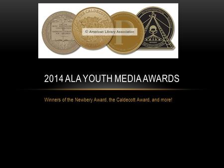 Winners of the Newbery Award, the Caldecott Award, and more! 2014 ALA YOUTH MEDIA AWARDS.