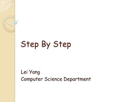 Step By Step Lei Yang Computer Science Department.