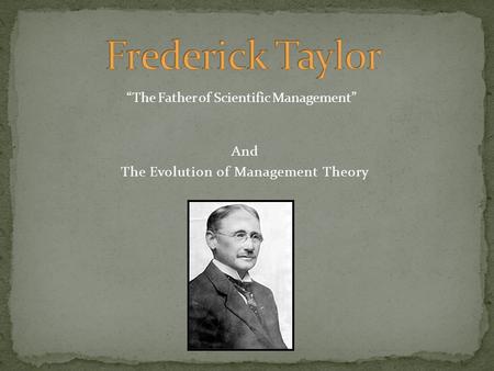 And The Evolution of Management Theory “The Father of Scientific Management”