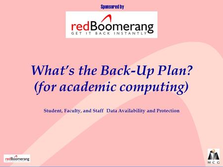 Student, Faculty, and Staff Data Availability and Protection What’s the Back-Up Plan? (for academic computing) Sponsored by.