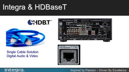 Inspired by Passion – Driven By Excellence Integra & HDBaseT Single Cable Solution Digital Audio & Video.