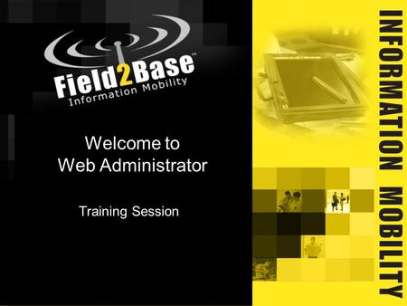 Welcome to Web Administrator Training Session. Field2Base will provide you with applicable Web Administrator rights and any combination thereof: Administrator.