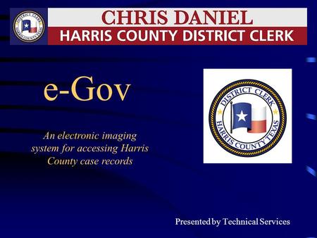 E-Gov Presented by Technical Services An electronic imaging system for accessing Harris County case records.