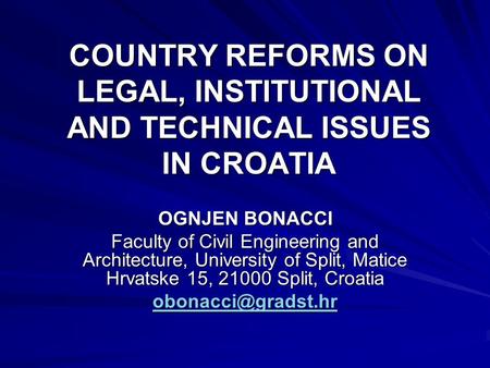 COUNTRY REFORMS ON LEGAL, INSTITUTIONAL AND TECHNICAL ISSUES IN CROATIA OGNJEN BONACCI Faculty of Civil Engineering and Architecture, University of Split,