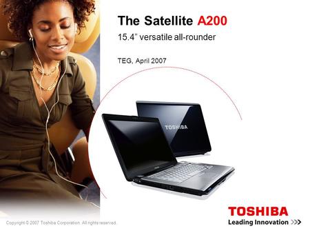 Copyright © 2007 Toshiba Corporation. All rights reserved. The Satellite A200 15.4” versatile all-rounder TEG, April 2007.