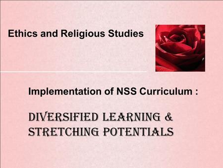 Implementation of NSS Curriculum : Diversified Learning & Stretching Potentials Ethics and Religious Studies.