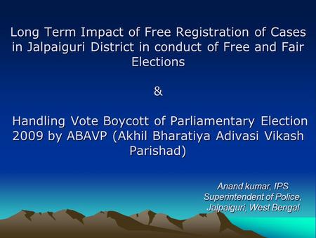 Long Term Impact of Free Registration of Cases in Jalpaiguri District in conduct of Free and Fair Elections & Handling Vote Boycott of Parliamentary Election.