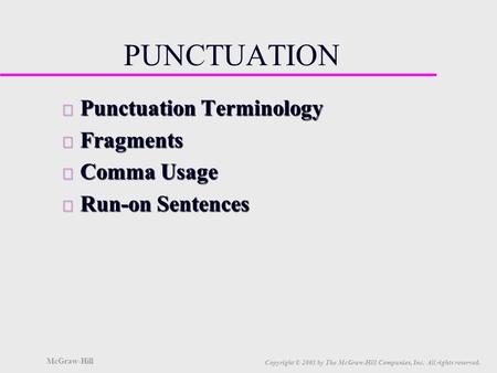 McGraw-Hill Copyright © 2001 by The McGraw-Hill Companies, Inc. All rights reserved. PUNCTUATION u Punctuation Terminology u Fragments u Comma Usage u.