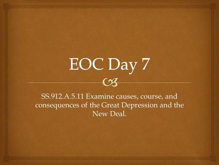 EOC Day 7 SS.912.A.5.11 Examine causes, course, and consequences of the Great Depression and the New Deal.