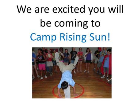 We are excited you will be coming to Camp Rising Sun!