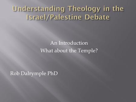 An Introduction What about the Temple? Rob Dalrymple PhD.