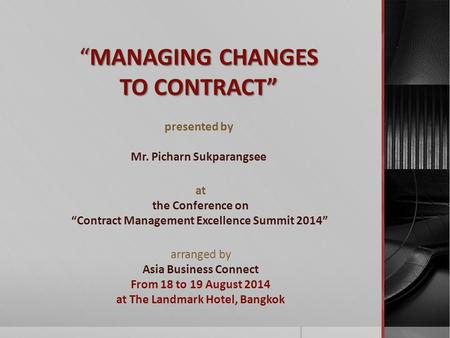 “MANAGING CHANGES TO CONTRACT” presented by Mr. Picharn Sukparangsee at the Conference on “Contract Management Excellence Summit 2014” arranged by Asia.