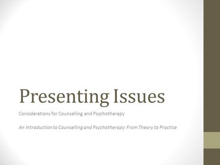 Presenting Issues Considerations for Counselling and Psychotherapy An Introduction to Counselling and Psychotherapy: From Theory to Practice.